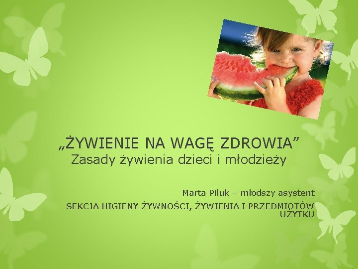 „ŻYWIENIE NA WAGĘ ZDROWIA” Zasady żywienia dzieci i młodzieży Marta Piluk – młodszy asystent