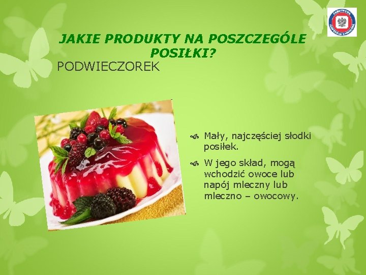 JAKIE PRODUKTY NA POSZCZEGÓLE POSIŁKI? PODWIECZOREK Mały, najczęściej słodki posiłek. W jego skład, mogą