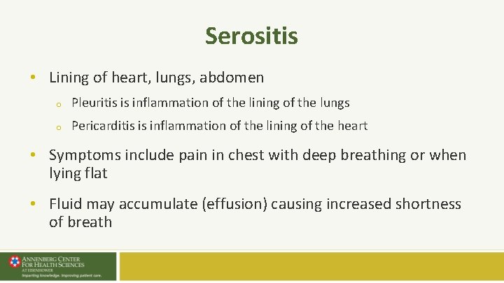 Serositis • Lining of heart, lungs, abdomen o Pleuritis is inflammation of the lining Serositis • Lining of heart, lungs, abdomen o Pleuritis is inflammation of the lining