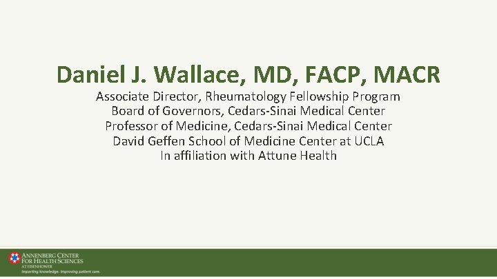 Daniel J. Wallace, MD, FACP, MACR Associate Director, Rheumatology Fellowship Program Board of Governors, Daniel J. Wallace, MD, FACP, MACR Associate Director, Rheumatology Fellowship Program Board of Governors,