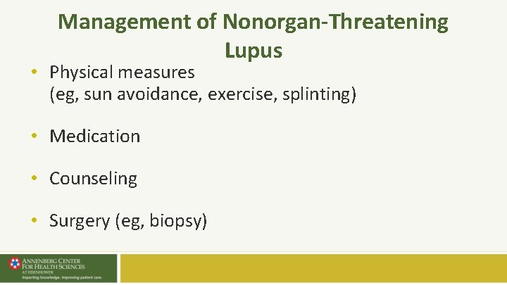 Management of Nonorgan-Threatening Lupus • Physical measures (eg, sun avoidance, exercise, splinting) • Medication Management of Nonorgan-Threatening Lupus • Physical measures (eg, sun avoidance, exercise, splinting) • Medication