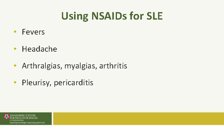 Using NSAIDs for SLE • Fevers • Headache • Arthralgias, myalgias, arthritis • Pleurisy, Using NSAIDs for SLE • Fevers • Headache • Arthralgias, myalgias, arthritis • Pleurisy,