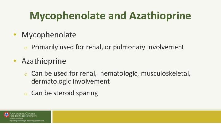 Mycophenolate and Azathioprine • Mycophenolate o Primarily used for renal, or pulmonary involvement • Mycophenolate and Azathioprine • Mycophenolate o Primarily used for renal, or pulmonary involvement •