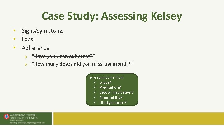 Case Study: Assessing Kelsey • Signs/symptoms • Labs • Adherence o o “Have you Case Study: Assessing Kelsey • Signs/symptoms • Labs • Adherence o o “Have you