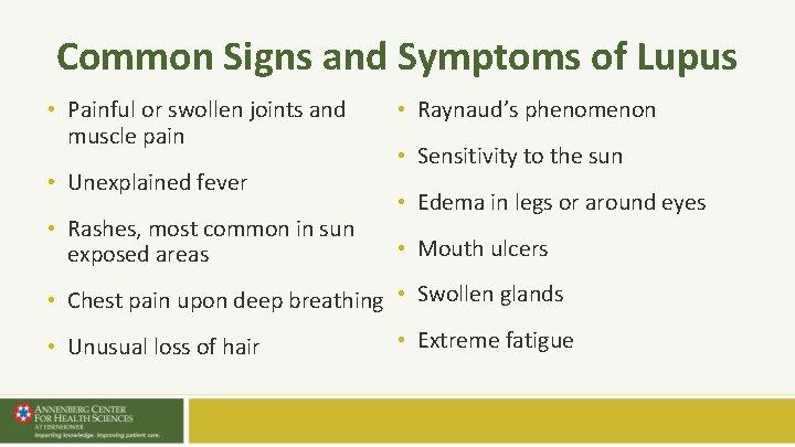 Common Signs and Symptoms of Lupus • Painful or swollen joints and muscle pain Common Signs and Symptoms of Lupus • Painful or swollen joints and muscle pain
