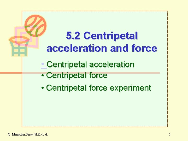 5. 2 Centripetal acceleration and force • Centripetal acceleration • Centripetal force experiment ©
