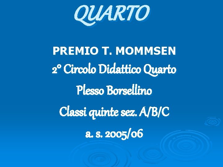 QUARTO PREMIO T. MOMMSEN 2° Circolo Didattico Quarto Plesso Borsellino Classi quinte sez. A/B/C QUARTO PREMIO T. MOMMSEN 2° Circolo Didattico Quarto Plesso Borsellino Classi quinte sez. A/B/C