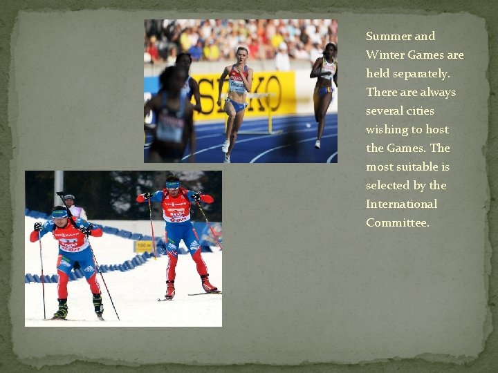 Summer and Winter Games are held separately. There always several cities wishing to host
