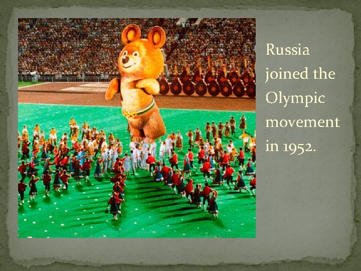 Russia joined the Olympic movement in 1952. 