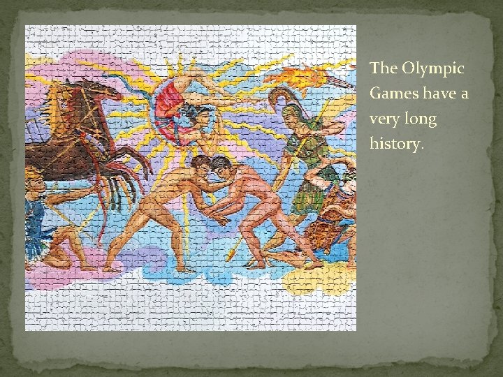 The Olympic Games have a very long history. 