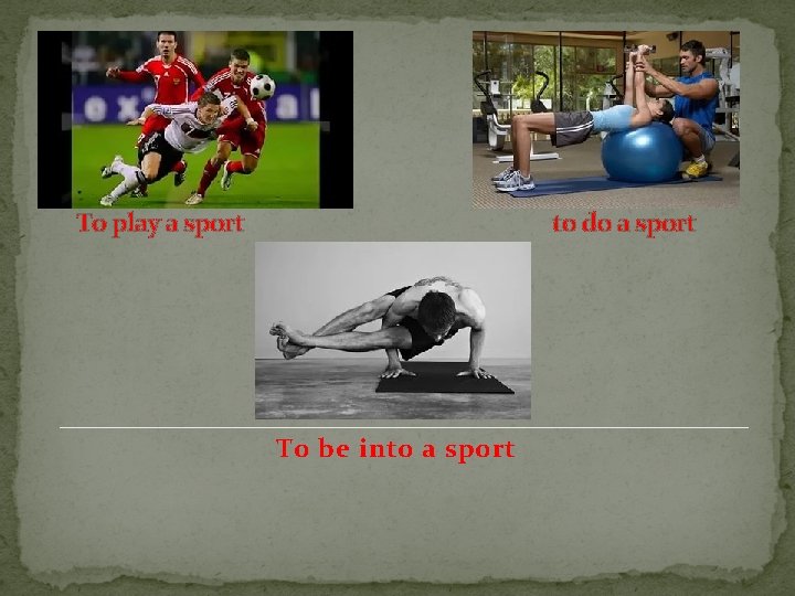 To play a sport to do a sport To be into a sport 