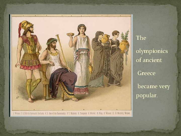 The olympionics of ancient Greece became very popular. 