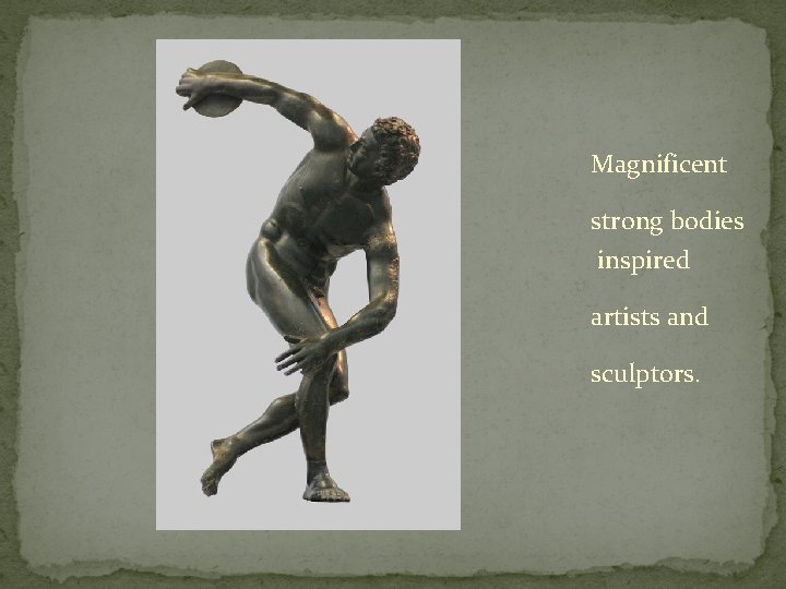 Magnificent strong bodies inspired artists and sculptors. 