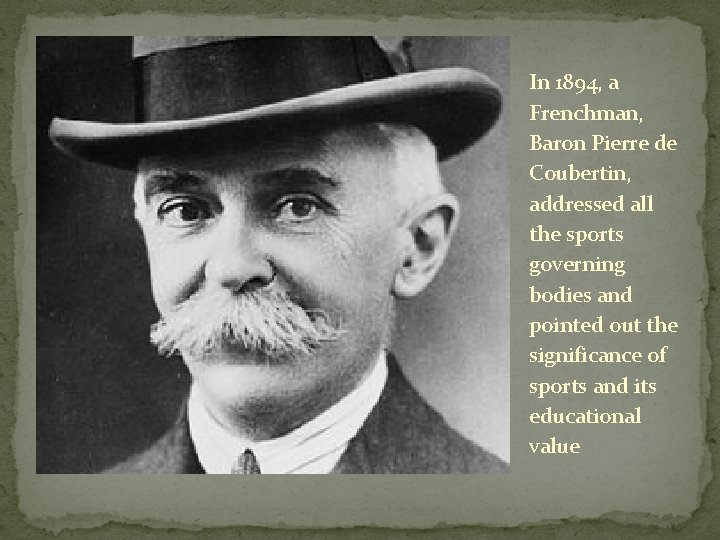 In 1894, a Frenchman, Baron Pierre de Coubertin, addressed all the sports governing bodies