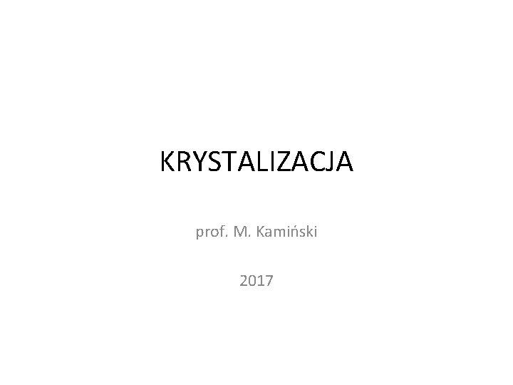 KRYSTALIZACJA prof. M. Kamiński 2017 