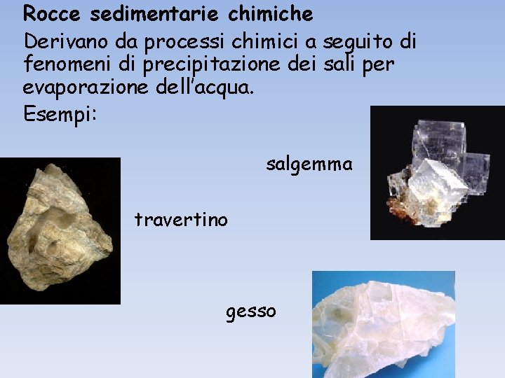 Rocce sedimentarie chimiche Derivano da processi chimici a seguito di fenomeni di precipitazione dei