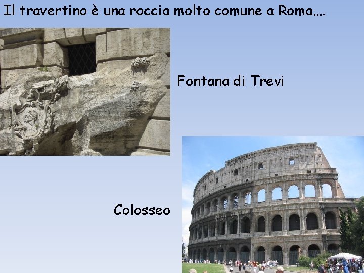 Il travertino è una roccia molto comune a Roma…. Fontana di Trevi Colosseo 