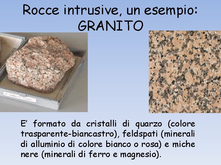 Rocce intrusive, un esempio: GRANITO E’ formato da cristalli di quarzo (colore trasparente-biancastro), feldspati