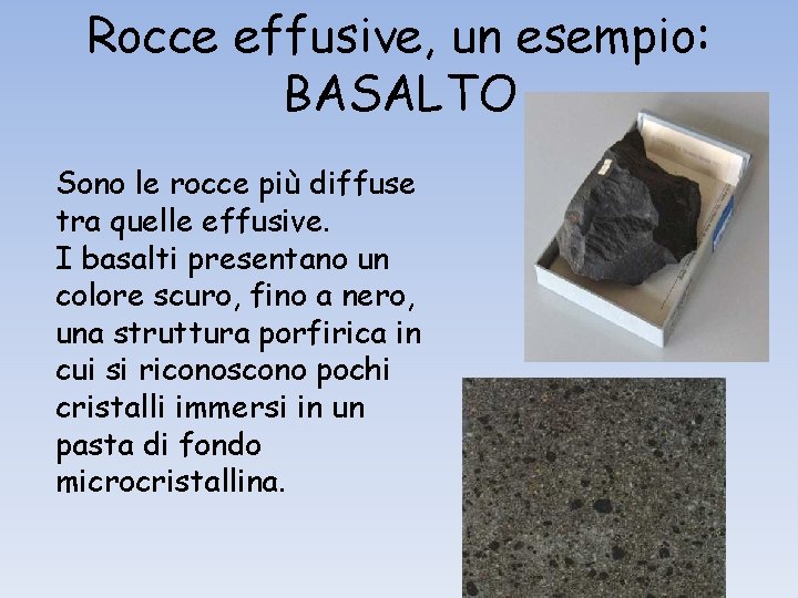 Rocce effusive, un esempio: BASALTO Sono le rocce più diffuse tra quelle effusive. I