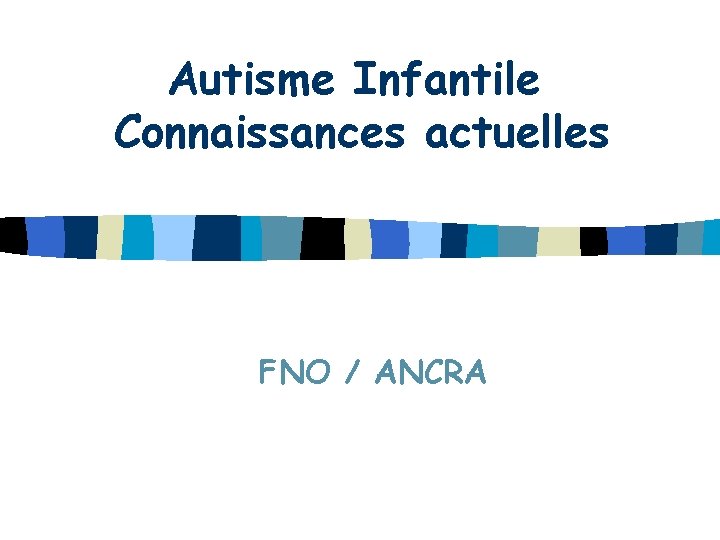 Autisme Infantile Connaissances actuelles FNO / ANCRA 