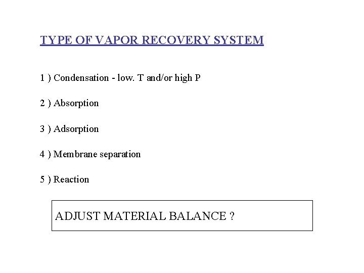 TYPE OF VAPOR RECOVERY SYSTEM 1 ) Condensation - low. T and/or high P