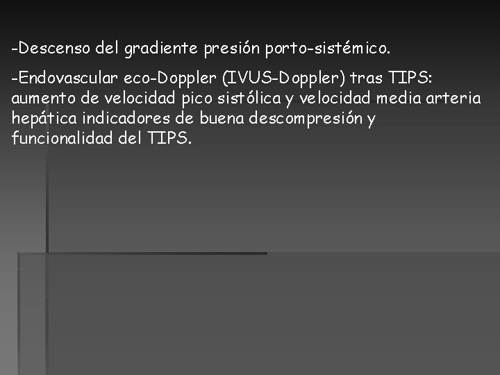 -Descenso del gradiente presión porto-sistémico. -Endovascular eco-Doppler (IVUS-Doppler) tras TIPS: aumento de velocidad pico