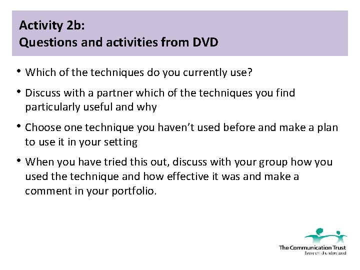 Activity 2 b: Questions and activities from DVD • Which of the techniques do
