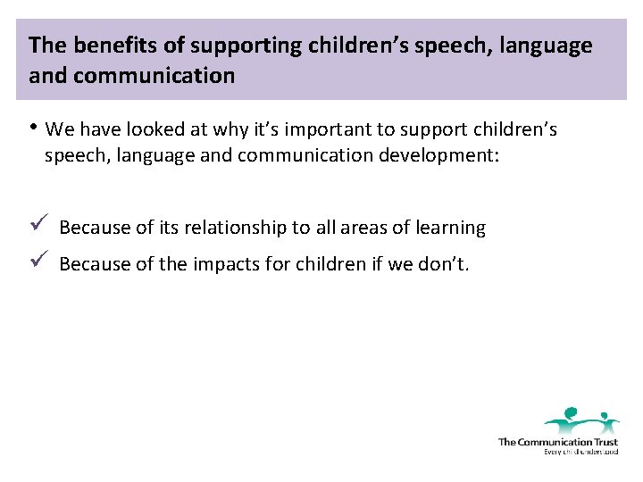 The benefits of supporting children’s speech, language and communication • We have looked at