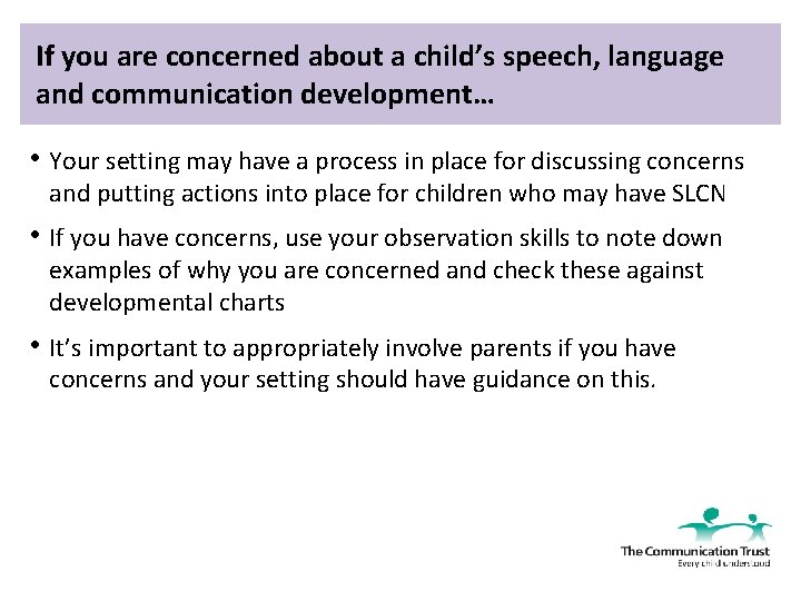 If you are concerned about a child’s speech, language and communication development… • Your