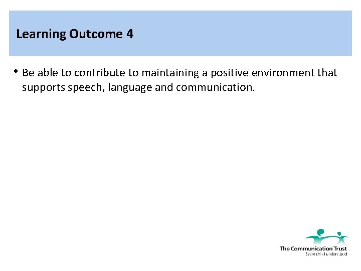 Learning Outcome 4 • Be able to contribute to maintaining a positive environment that