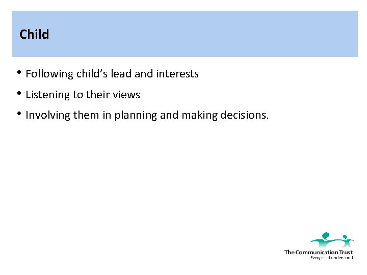 Child • Following child’s lead and interests • Listening to their views • Involving