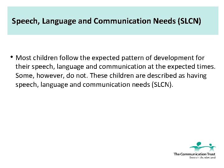 Speech, Language and Communication Needs (SLCN) • Most children follow the expected pattern of