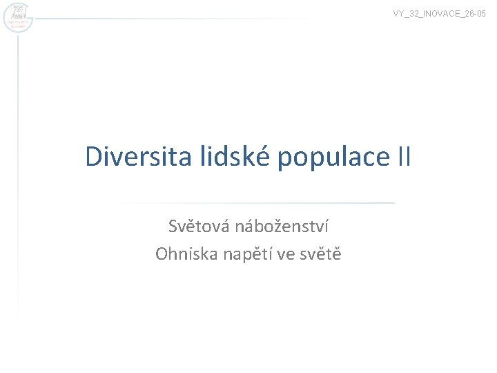 VY_32_INOVACE_26 -05 Diversita lidské populace II Světová náboženství Ohniska napětí ve světě 