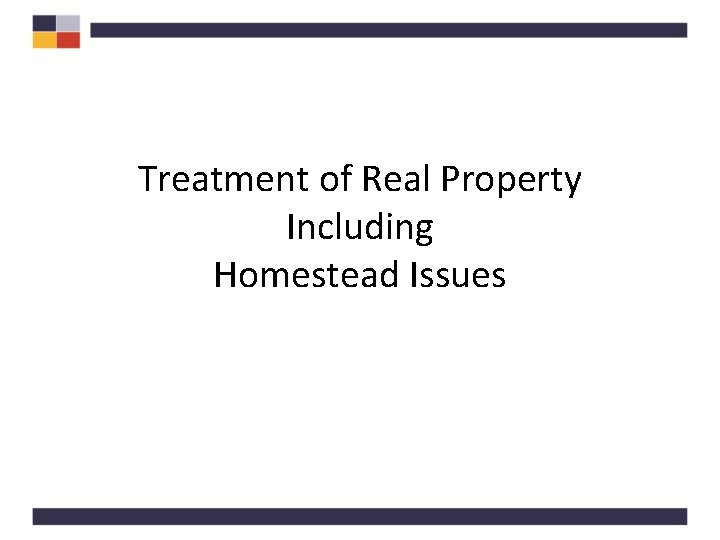 Treatment of Real Property Including Homestead Issues 