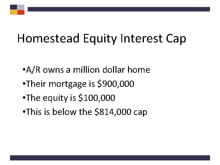 Homestead Equity Interest Cap • A/R owns a million dollar home • Their mortgage