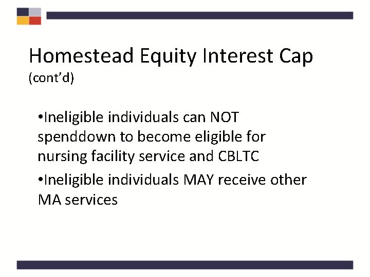 Homestead Equity Interest Cap (cont’d) • Ineligible individuals can NOT spenddown to become eligible