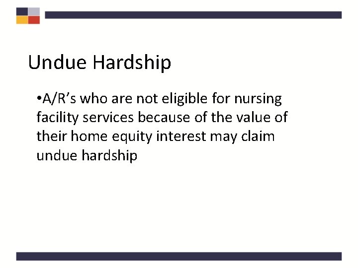 Undue Hardship • A/R’s who are not eligible for nursing facility services because of