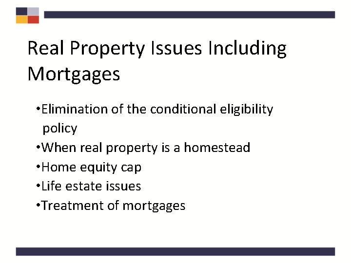 Real Property Issues Including Mortgages • Elimination of the conditional eligibility policy • When