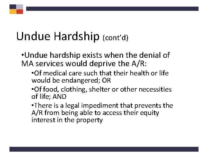 Undue Hardship (cont’d) • Undue hardship exists when the denial of MA services would