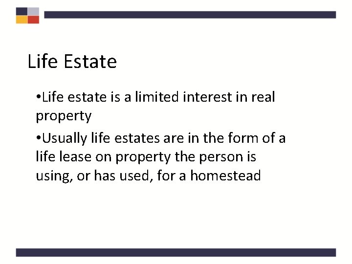 Life Estate • Life estate is a limited interest in real property • Usually