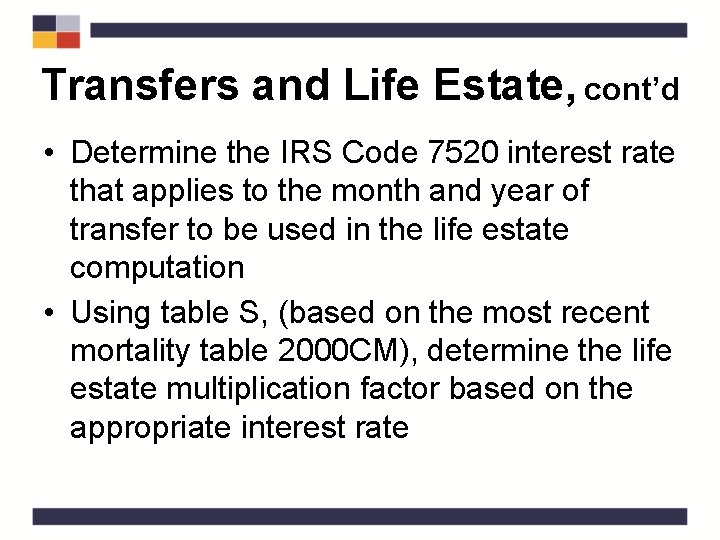 Transfers and Life Estate, cont’d • Determine the IRS Code 7520 interest rate that