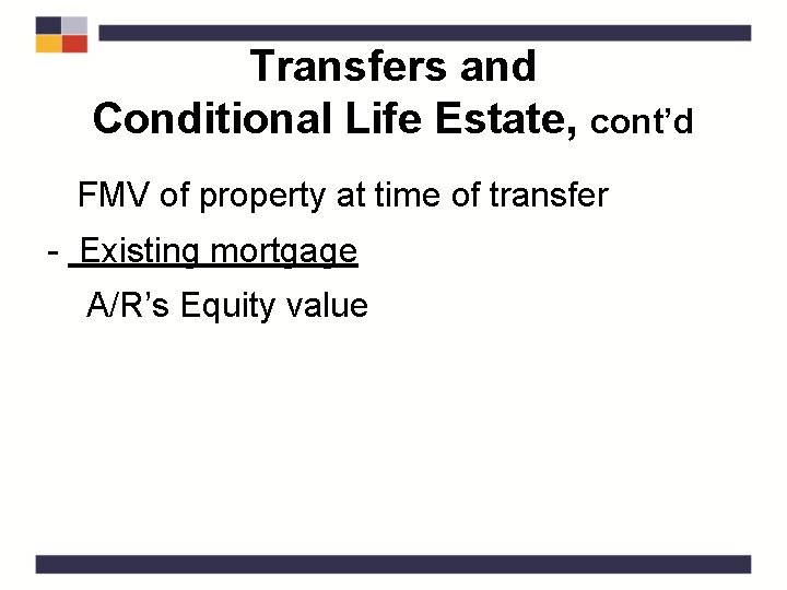 Transfers and Conditional Life Estate, cont’d FMV of property at time of transfer -