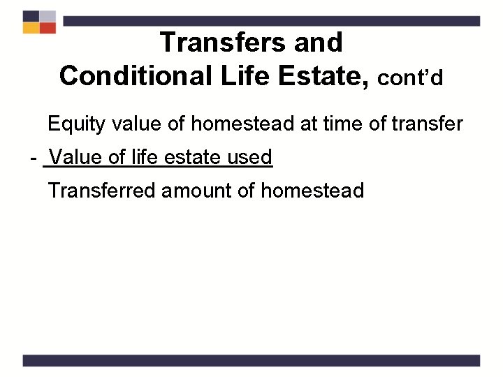 Transfers and Conditional Life Estate, cont’d Equity value of homestead at time of transfer