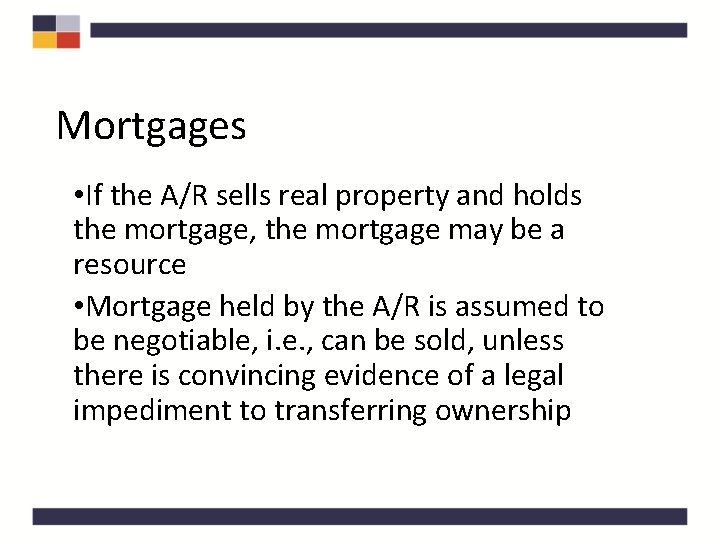 Mortgages • If the A/R sells real property and holds the mortgage, the mortgage