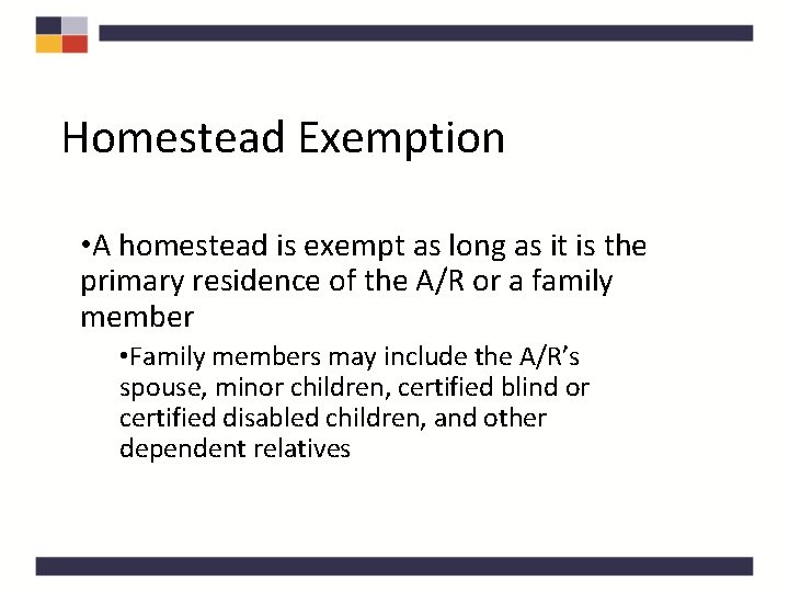 Homestead Exemption • A homestead is exempt as long as it is the primary