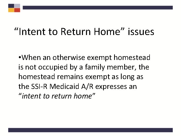 “Intent to Return Home” issues • When an otherwise exempt homestead is not occupied