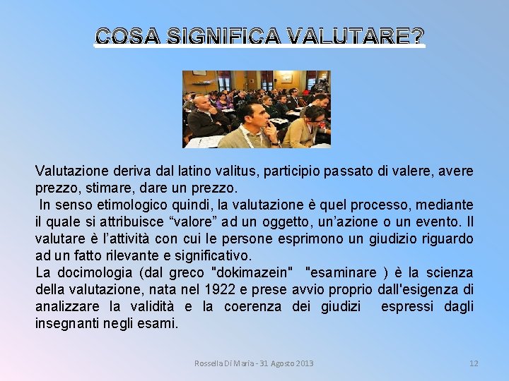 COSA SIGNIFICA VALUTARE? Valutazione deriva dal latino valitus, participio passato di valere, avere prezzo,