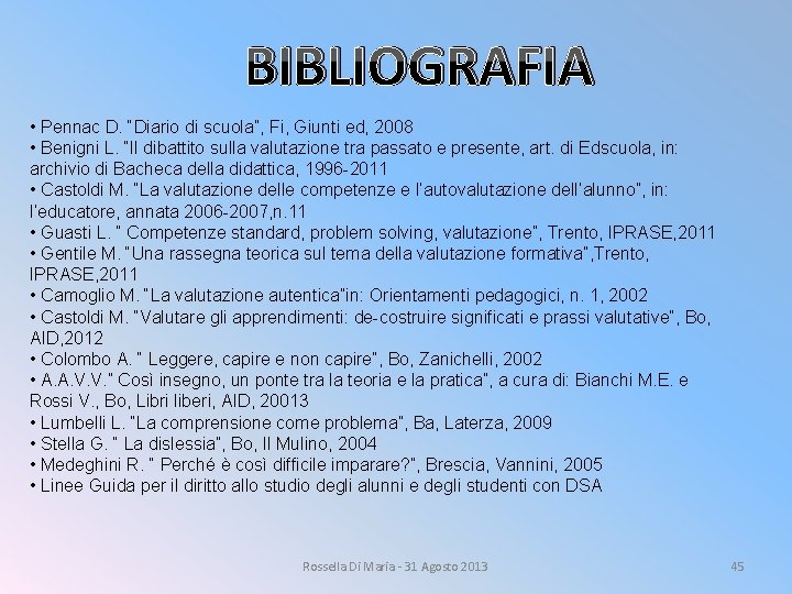 BIBLIOGRAFIA • Pennac D. “Diario di scuola”, Fi, Giunti ed, 2008 • Benigni L.