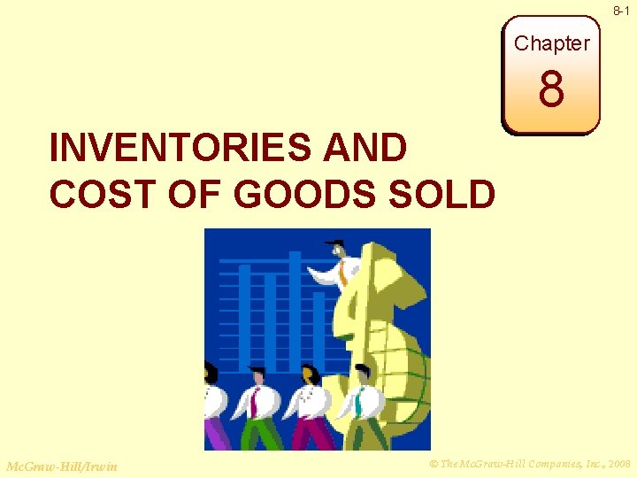 8 -1 Chapter 8 INVENTORIES AND COST OF GOODS SOLD Mc. Graw-Hill/Irwin © The
