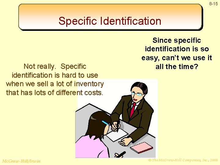 8 -15 Specific Identification Not really. Specific identification is hard to use when we